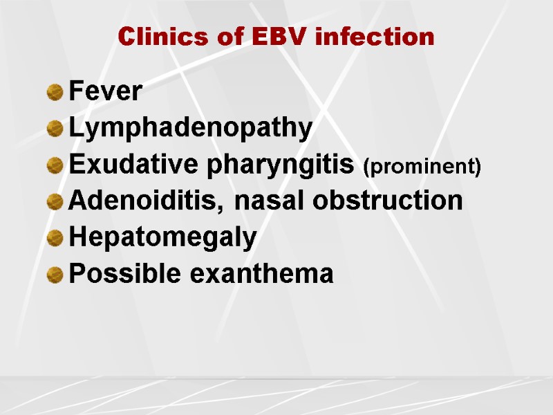 Clinics of EBV infection Fever  Lymphadenopathy Exudative pharyngitis (prominent)  Adenoiditis, nasal obstruction